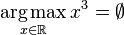 \underset{x\in\mathbb{R}}{\operatorname{arg\,max}}\, x^3 = \emptyset