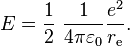 E=\frac{1}{2}\,\,\frac{1}{4\pi\varepsilon_0}\frac{e^2}{r_\text{e}} .