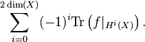 \sum_{i=0}^{2 \dim(X)} (-1)^i  \mathrm{Tr} \left (f|_{H^i(X)} \right ).