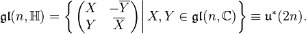 \mathfrak{gl}(n, \mathbb{H}) = \left\{\left .\left(\begin{matrix}X & -\overline{Y}\\Y & \overline{X}\end{matrix}\right)\right|X, Y \in \mathfrak{gl}(n, \mathbb{C})\right\} \equiv \mathfrak{u}^*(2n).