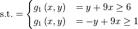 \text{s.t.} =
\begin{cases}
      g_{1}\left(x,y\right) & = y + 9x \geq 6 \\
      g_{1}\left(x,y\right) & = -y + 9x \geq 1 \\
\end{cases}
