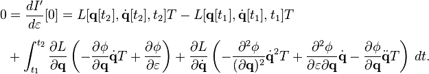 
\begin{align}
0 & = \frac{d I'}{d \varepsilon} [0] = L [\mathbf{q} [t_2], \dot{\mathbf{q}} [t_2], t_2] T - L [\mathbf{q} [t_1], \dot{\mathbf{q}} [t_1], t_1] T \\[6pt]
& {} + \int_{t_1}^{t_2} \frac{\partial L}{\partial \mathbf{q}} \left( - \frac{\partial \phi}{\partial \mathbf{q}} \dot{\mathbf{q}} T + \frac{\partial \phi}{\partial \varepsilon} \right) + \frac{\partial L}{\partial \dot{\mathbf{q}}} \left( - \frac{\partial^2 \phi}{(\partial \mathbf{q})^2} {\dot{\mathbf{q}}}^2 T + \frac{\partial^2 \phi}{\partial \varepsilon \partial \mathbf{q}} \dot{\mathbf{q}} -
\frac{\partial \phi}{\partial \mathbf{q}} \ddot{\mathbf{q}} T \right) \, dt.
\end{align}
