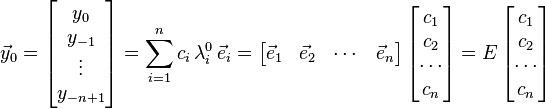 \vec y_0 = \begin{bmatrix}y_{0}\\ y_{-1} \\ \vdots\\ y_{-n+1}\end{bmatrix} = \sum_{i=1}^n {c_i\,\lambda_i^0\,\vec e_i} = \begin{bmatrix}\vec e_1 & \vec e_2 & \cdots & \vec e_n\end{bmatrix}\,\begin{bmatrix}c_1 \\ c_2 \\ \cdots \\ c_n\end{bmatrix} = E\, \begin{bmatrix}c_1 \\ c_2 \\ \cdots \\ c_n\end{bmatrix}