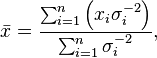 
\bar{x} = \frac{ \sum_{i=1}^n \left( x_i \sigma_i^{-2} \right)}{\sum_{i=1}^n \sigma_i^{-2}},
