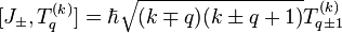 [J_\pm, T^{(k)}_q] = \hbar \sqrt{(k \mp q)(k \pm q + 1)}T_{q\pm 1}^{(k)}