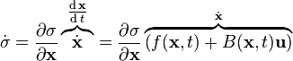 {\dot {\sigma }}={\frac {\partial \sigma }{\partial \mathbf {x} }}\overbrace {\dot {\mathbf {x} }} ^{\tfrac {\operatorname {d} \mathbf {x} }{\operatorname {d} t}}={\frac {\partial \sigma }{\partial \mathbf {x} }}\overbrace {\left(f(\mathbf {x} ,t)+B(\mathbf {x} ,t)\mathbf {u} \right)} ^{\dot {\mathbf {x} }}