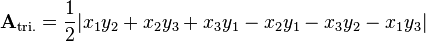  \mathbf{A}_\text{tri.} = {1 \over 2}|x_1y_2 + x_2y_3 + x_3y_1 - x_2y_1 - x_3y_2 - x_1y_3| 