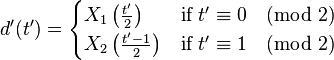 d'(t')=\begin{cases}
X_1\left(\frac{t'}{2}\right) & \text{if } t' \equiv 0 \pmod{2} \\
X_2\left(\frac{t'-1}{2}\right) & \text{if } t' \equiv 1 \pmod{2} \\
\end{cases}