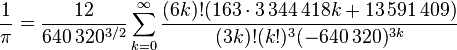 \frac{1}{\pi} = \frac{12}{640\,320^{3/2}} \sum_{k=0}^\infty \frac{(6k)! (163 \cdot 3\,344\,418k + 13\,591\,409)}{(3k)!(k!)^3 (-640\,320)^{3k}}