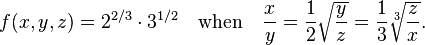 f(x,y,z) = 2^{2/3} \cdot 3^{1/2} \quad \mbox{when} \quad \frac{x}{y} = \frac{1}{2} \sqrt{\frac{y}{z}} = \frac{1}{3} \sqrt[3]{\frac{z}{x}}.