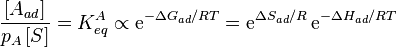 \frac{[A_{ad}]}{p_A\,[S]} = K^A_{eq} \propto \mathrm{e}^{-\Delta G_{ad}/RT} = \mathrm{e}^{\Delta S_{ad}/R}\,\mathrm{e}^{-\Delta H_{ad}/RT}