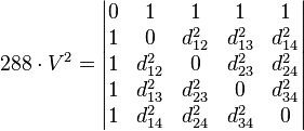 288 \cdot V^2 =
\begin{vmatrix}
  0 & 1        & 1        & 1        & 1        \\
  1 & 0        & d_{12}^2 & d_{13}^2 & d_{14}^2 \\
  1 & d_{12}^2 & 0        & d_{23}^2 & d_{24}^2 \\
  1 & d_{13}^2 & d_{23}^2 & 0        & d_{34}^2 \\
  1 & d_{14}^2 & d_{24}^2 & d_{34}^2 & 0
\end{vmatrix}