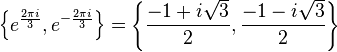 \left\{e^{\frac{2 \pi i}{3}},e^{-\frac{2 \pi i}{3}}\right\}=\left\{ \frac{-1 + i \sqrt{3}}{2}, \frac{-1 - i \sqrt{3}}{2} \right\}