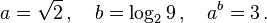 a = \sqrt{2}\, , \quad b = \log_2 9\, , \quad a^b = 3\, .