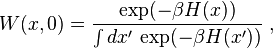  W(x,0)= \frac{\exp(-\beta H(x))}{\int dx' \, \exp(-\beta H(x'))} \;, 