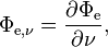 \Phi_{\mathrm{e},\nu} = \frac{\partial \Phi_\mathrm{e}}{\partial \nu},