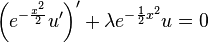 \left(e^{-\frac{x^2}{2}}u'\right)' + \lambda e^{-\frac{1}{2}x^2}u = 0