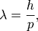 \lambda = \frac{h}{p},