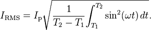 I_{\mathrm{RMS}} = I_\mathrm{p}\sqrt {{1 \over {T_2-T_1}} {\int_{T_1}^{T_2} {\sin^2(\omega t)}\, dt}}.