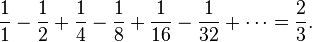 {1 \over 1}-{1 \over 2}+{1 \over 4}-{1 \over 8}+{1 \over 16}-{1 \over 32}+\cdots = {2\over3}.