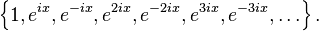  \left \{ 1, e^{ix}, e^{-ix}, e^{2ix}, e^{-2ix}, e^{3ix}, e^{-3ix}, \ldots \right \}.