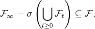 \mathcal{F}_{\infty} = \sigma\left(\bigcup_{t \geq 0} \mathcal{F}_{t}\right) \subseteq \mathcal{F}.