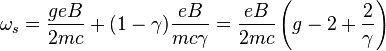 \omega_s = \frac{geB}{2mc} + (1-\gamma)\frac{eB}{mc\gamma} = \frac{eB}{2mc}\left(g - 2 + \frac{2}{\gamma}\right)