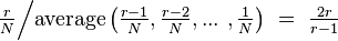 \tfrac{r}{N} \Big / \text{average} \left( \tfrac{r-1}{N},\tfrac{r-2}{N}, ...\ ,\tfrac{1}{N}\right) \ = \ \tfrac{2r}{r-1}