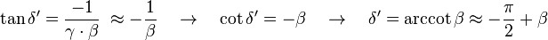 \tan \delta' = \frac{-1}{\gamma \cdot \beta}\;\approx -\frac {1}{\beta} \quad \rightarrow \quad \cot \delta' = -\beta \quad \rightarrow \quad \delta' = \arccot \beta \approx -\frac{\pi}{2} + \beta \quad