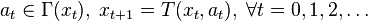  a_{t} \in \Gamma (x_t), \; x_{t+1}=T(x_t,a_t), \; \forall t = 0, 1, 2, \dots 