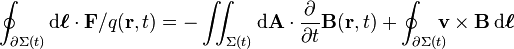  \oint_{\partial \Sigma(t)} \mathrm{d} \boldsymbol{\ell} \cdot \mathbf{F}/q(\mathbf{r}, t) = 
- \iint_{\Sigma(t)}  \mathrm{d} \mathbf{A} \cdot \frac{\partial}{\partial t} \mathbf{B}(\mathbf{r}, t) +
\oint_{\partial \Sigma(t)} \!\!\!\!\mathbf{v} \times \mathbf{B} \,\mathrm{d} \boldsymbol{\ell}
