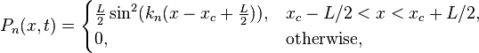 P_n(x,t) =
\begin{cases}
\frac{L}{2} \sin^2(k_n (x-x_c+\tfrac{L}{2})), & x_c-L/2 < x < x_c+L/2,\\
0, & \text{otherwise,}
\end{cases}
