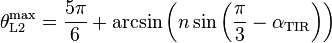 \theta_{{\rm L}2}^{\rm max}=\frac{5\pi}{6} + \arcsin\left(n\sin\left(\frac{\pi}{3}-\alpha_{\rm TIR}\right)\right)