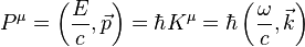 P^\mu = \left(\frac{E}{c}, \vec{p}\right) = \hbar K^\mu = \hbar\left(\frac{\omega}{c}, \vec{k}\right) 