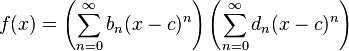  f(x) = \left(\sum_{n=0}^\infty b_n (x-c)^n\right)\left(\sum_{n=0}^\infty d_n (x-c)^n\right)