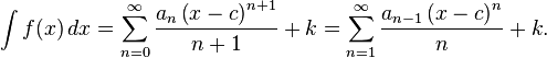 
\int f(x)\,dx = \sum_{n=0}^\infty \frac{a_n \left( x-c \right)^{n+1}} {n+1} + k = \sum_{n=1}^\infty \frac{a_{n-1} \left( x-c \right)^{n}} {n} + k.
