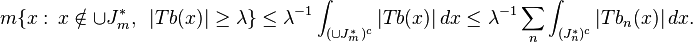 m\{x:\, x\notin \cup J_m^*,\,\,\, |Tb(x)| \ge \lambda\}\le \lambda^{-1}\int_{(\cup J_m^*)^c} |Tb(x)|\, dx \le \lambda^{-1} \sum_n\int_{( J_n^*)^c} |Tb_n(x)|\, dx.