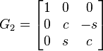 G_{2} =
       \begin{bmatrix}   1    &    0    &    0   \\
                         0   &    c    &    -s     \\
                         0    &    s   &    c     \\
       \end{bmatrix}