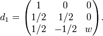 d_1=\begin{pmatrix}
 1&0&0 \\ 
1/2 & 1/2&0 \\ 
1/2&-1/2&w
\end{pmatrix}.