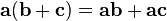 \mathbf{a}  (\mathbf{b} + \mathbf{c}) =\mathbf{a}  \mathbf{b} + \mathbf{a}  \mathbf{c}