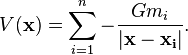 V(\mathbf{x}) = \sum_{i=1}^n -\frac{Gm_i}{|\mathbf{x} - \mathbf{x_i}|}.