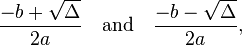 \frac{-b + \sqrt {\Delta}}{2a} \quad\text{and}\quad \frac{-b - \sqrt {\Delta}}{2a},