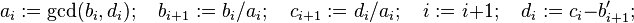 a_i:=\gcd(b_i,d_i);\quad b_{i+1}:=b_i/a_i; \quad c_{i+1}:=d_i/a_i;\quad i:=i+1; \quad d_i:=c_i-b_{i+1}'; \quad 