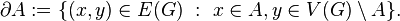 \partial A := \{ (x, y) \in E(G) \ : \ x \in A, y \in V(G) \setminus A \}.