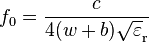  f_0 = \frac {c} {4 (w + b) \sqrt \varepsilon_\mathrm r} 