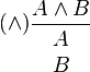 (\and) \frac{A \wedge B}{\begin{array}{c} A \\ B\end{array}}