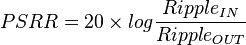  PSRR = 20 \times log \frac{Ripple_{IN}}{Ripple_{OUT}} 