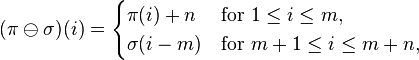 
(\pi\ominus\sigma)(i) = \begin{cases} \pi(i)+n & \text{for }1\le i\le m, \\
\sigma(i-m) & \text{for }m+1\le i\le m+n,\end{cases}
