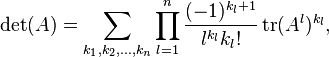 
\det (A)  = \sum_{k_{1},k_{2},\ldots,k_{n}}\prod_{l=1}^{n} \frac{(-1)^{k_{l}+1}}{l^{k_{l}}k_{l}!} \operatorname{tr}(A^{l})^{k_{l}},
