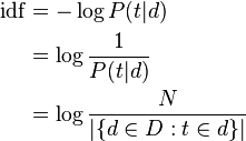 
\begin{align}
\mathrm{idf} & = -\log P(t|d) \\
             & = \log \frac{1}{P(t|d)} \\
             & = \log \frac{N}{|\{d \in D: t \in d\}|}
\end{align}
